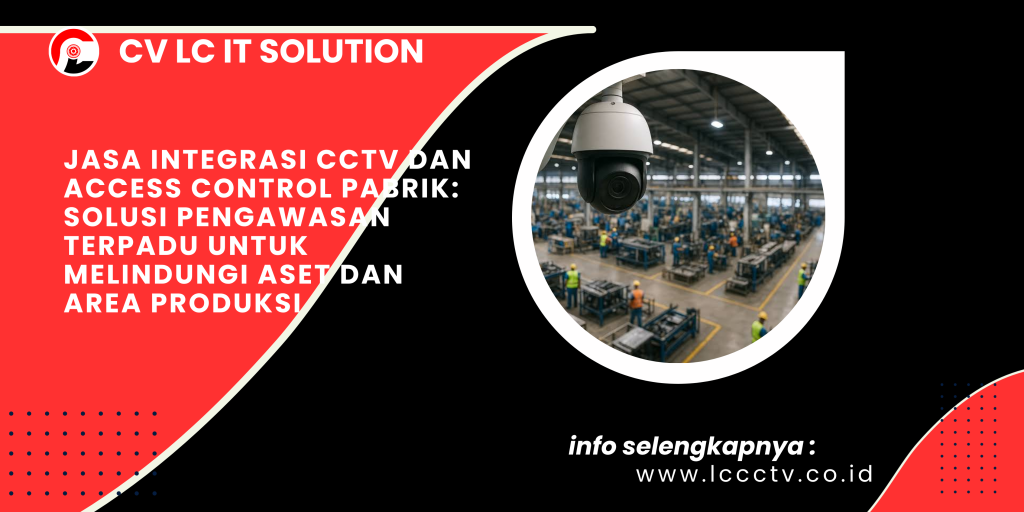 Jasa Integrasi CCTV dan Access Control Pabrik_ Solusi Pengawasan Terpadu untuk Melindungi Aset dan Area Produksi