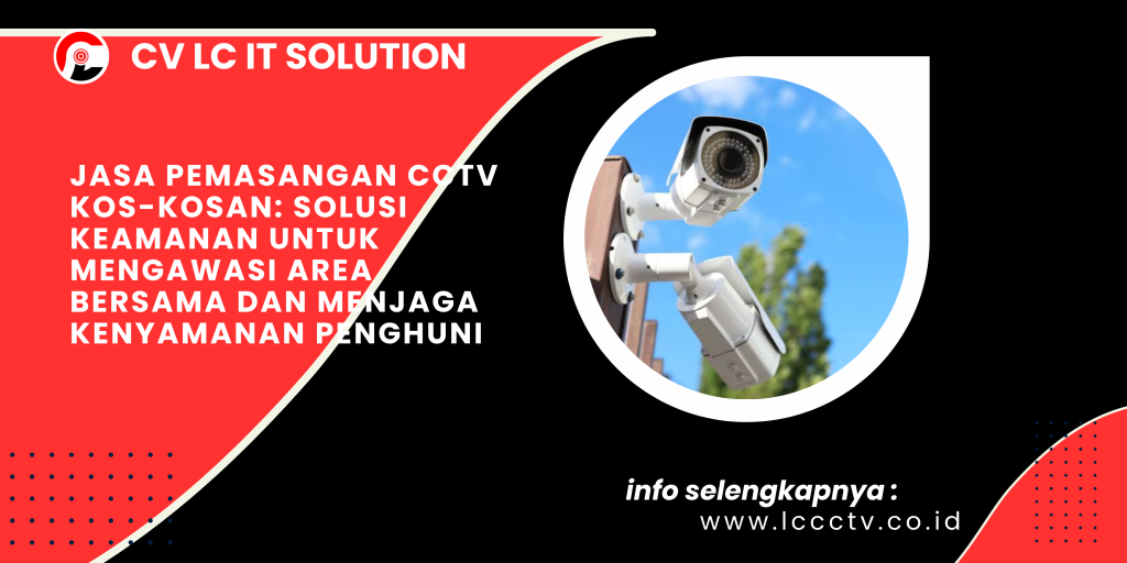 Jasa Pemasangan CCTV Kos-Kosan_ Solusi Keamanan untuk Mengawasi Area Bersama dan Menjaga Kenyamanan Penghuni
