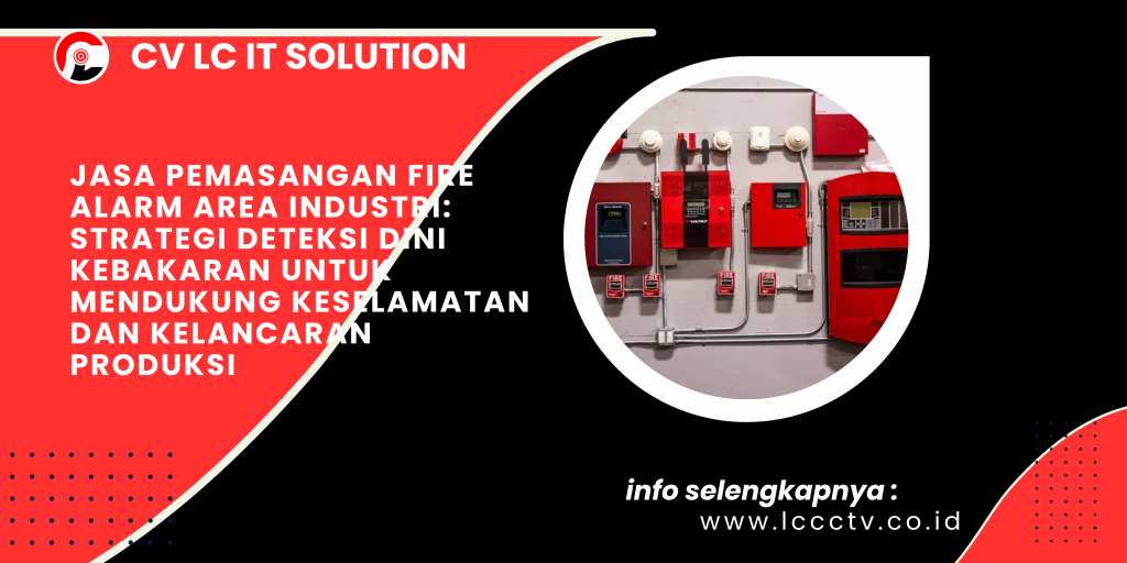 Jasa Pemasangan Fire Alarm Area Industri_ Strategi Deteksi Dini Kebakaran untuk Mendukung Keselamatan dan Kelancaran Produksi