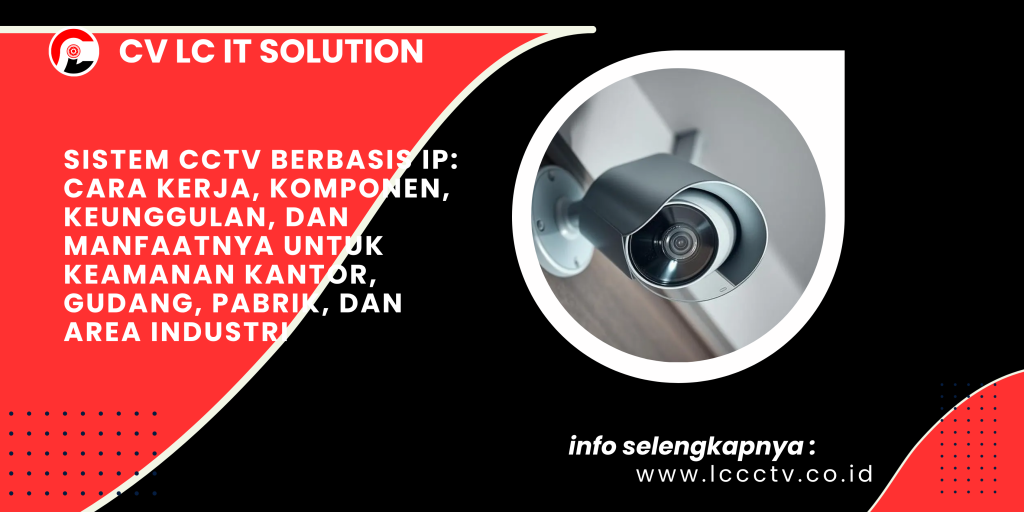 Sistem CCTV Berbasis IP_ Cara Kerja, Komponen, Keunggulan, dan Manfaatnya untuk Keamanan Kantor, Gudang, Pabrik, dan Area Industri