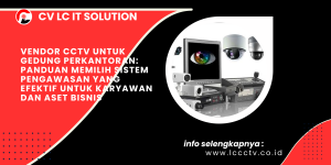 Vendor CCTV untuk Gedung Perkantoran: Panduan Memilih Sistem Pengawasan yang Efektif untuk Karyawan dan Aset Bisnis
